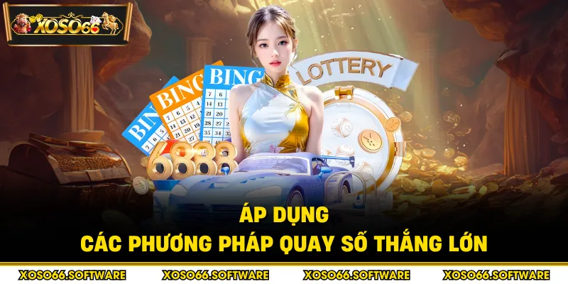 Áp dụng các phương pháp quay số thắng lớn