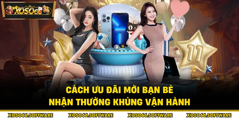 Cách ưu đãi mời bạn bè nhận thưởng khủng vận hành