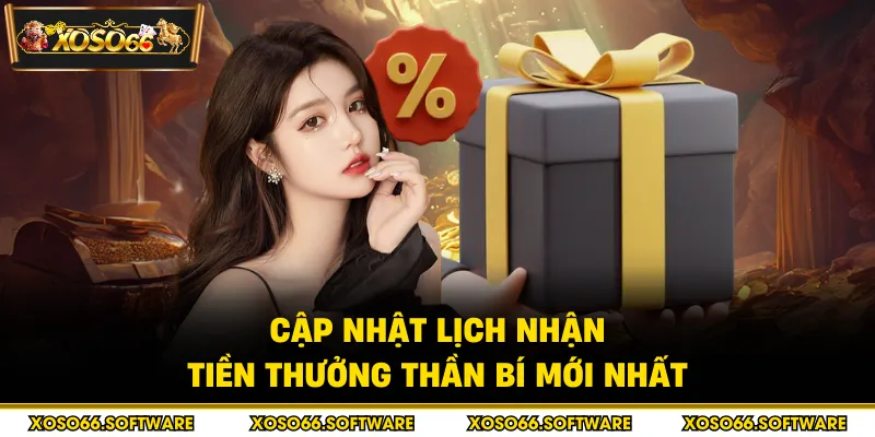 Cập nhật lịch nhận tiền thưởng thần bí mới nhất