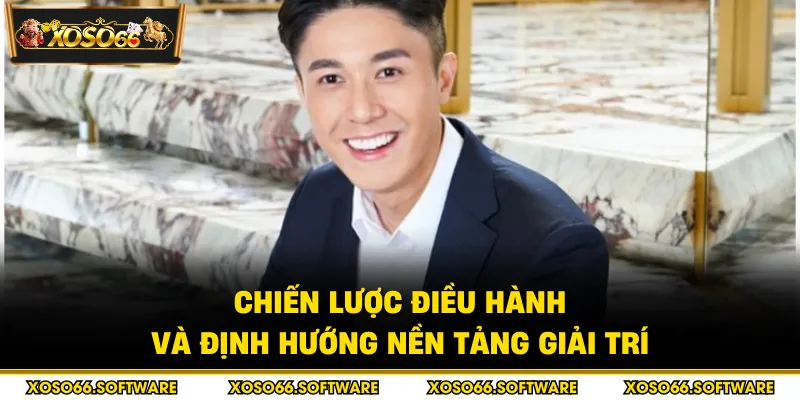 Chiến lược điều hành và định hướng nền tảng giải trí