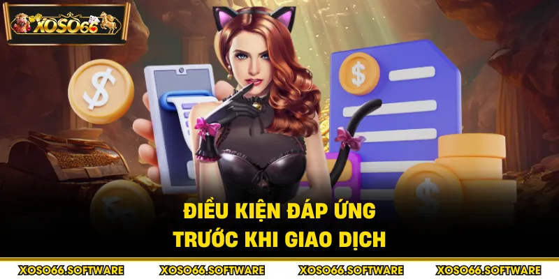Điều kiện đáp ứng trước khi giao dịch