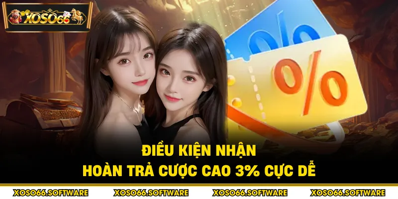 Điều kiện nhận hoàn trả cược cao 3% cực dễ