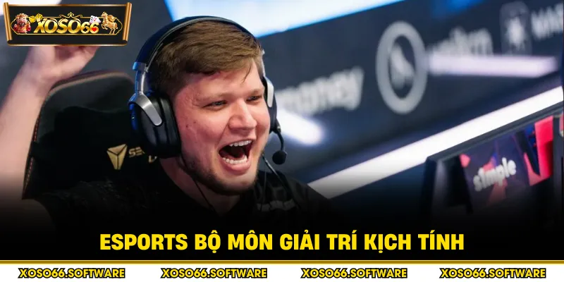 Esports bộ môn giải trí kịch tính
