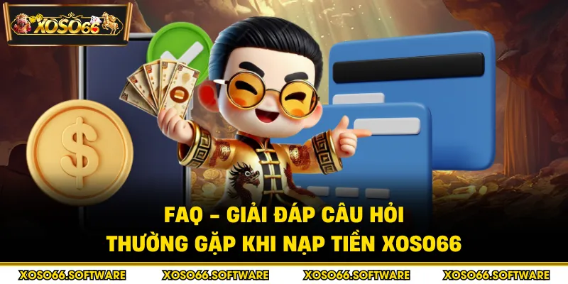FAQ - Giải đáp câu hỏi thường gặp khi nạp tiền Xoso66