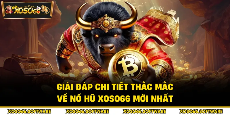 Giải đáp chi tiết thắc mắc về nổ hũ XOSO66 mới nhất