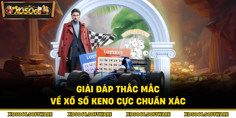 Giải đáp thắc mắc về xổ số Keno cực chuẩn xác