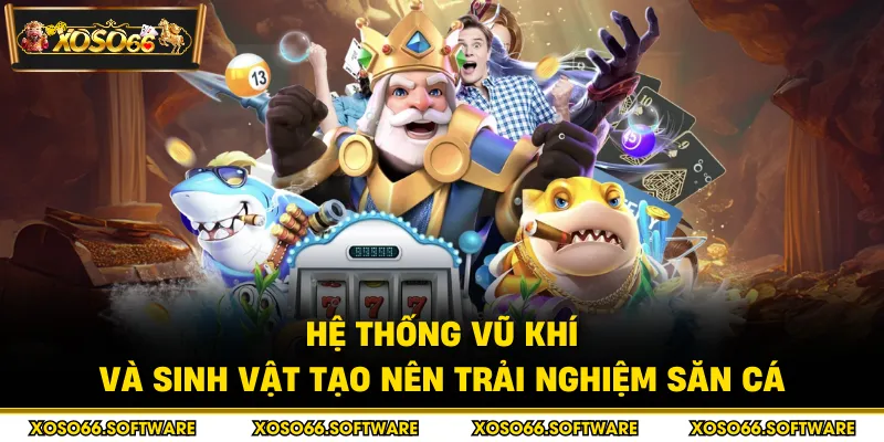 Hệ thống vũ khí và sinh vật tạo nên trải nghiệm săn cá