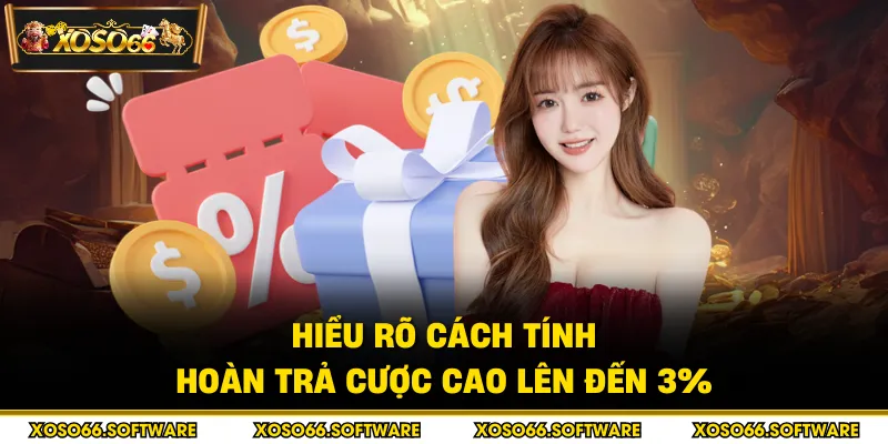 Hiểu rõ cách tính hoàn trả cược cao lên đến 3%