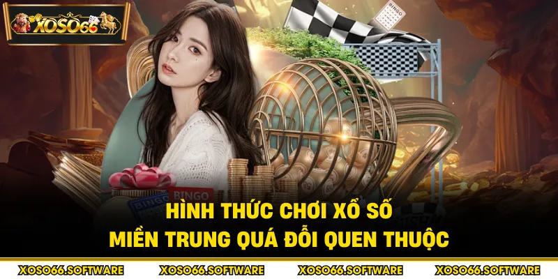 Hình thức chơi xổ số miền Trung quá đỗi quen thuộc