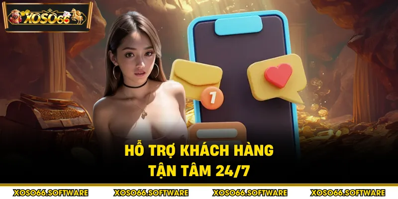 Hỗ trợ khách hàng tận tâm 24/7