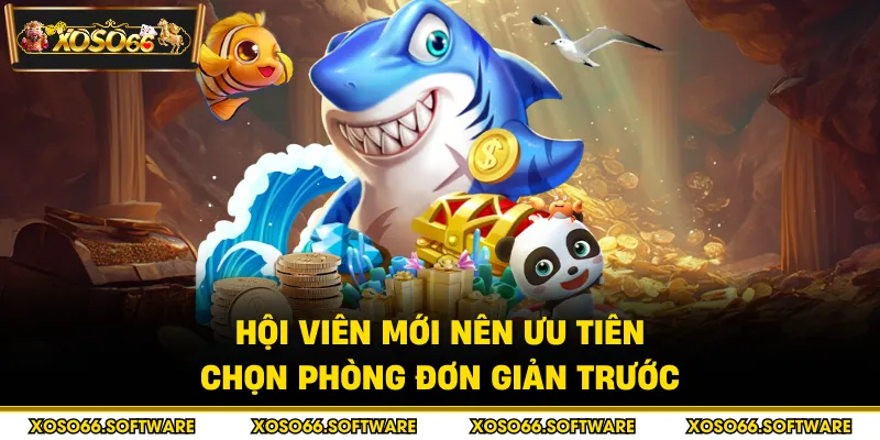 Hội viên mới nên ưu tiên chọn phòng đơn giản trước