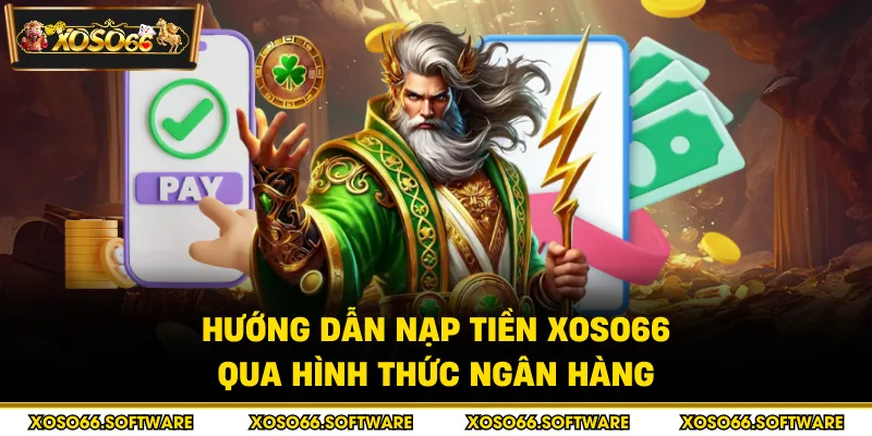Hướng dẫn nạp tiền Xoso66 qua hình thức ngân hàng