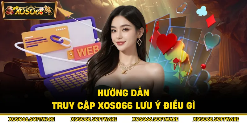 Hướng dẫn truy cập Xoso66 lưu ý điều gì