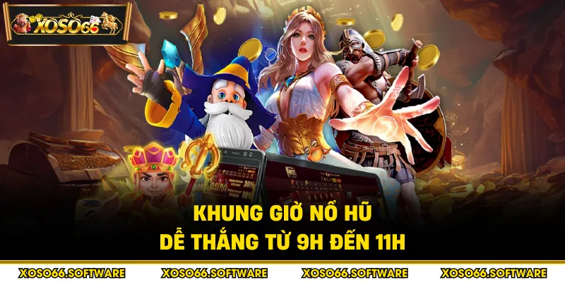 Khung giờ nổ hũ dễ thắng từ 9h đến 11h