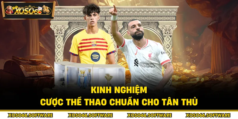 Kinh nghiệm cược thể thao chuẩn cho tân thủ