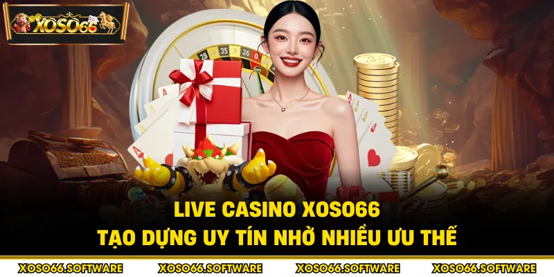 Live casino Xoso66 tạo dựng uy tín nhờ nhiều ưu thế