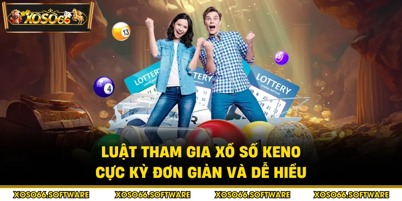 Luật tham gia xổ số Keno cực kỳ đơn giản và dễ hiểu