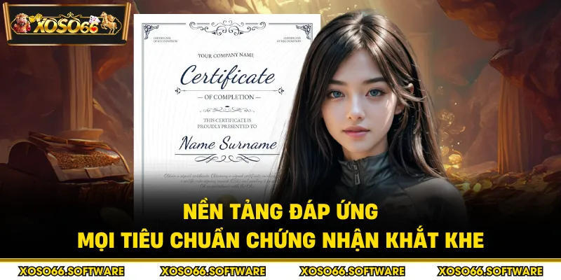 Nền tảng đáp ứng mọi tiêu chuẩn chứng nhận khắt khe