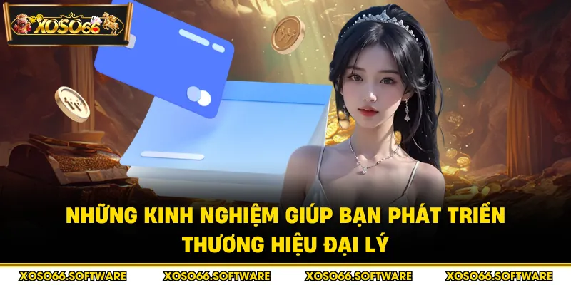 Những kinh nghiệm giúp bạn phát triển thương hiệu đại lý