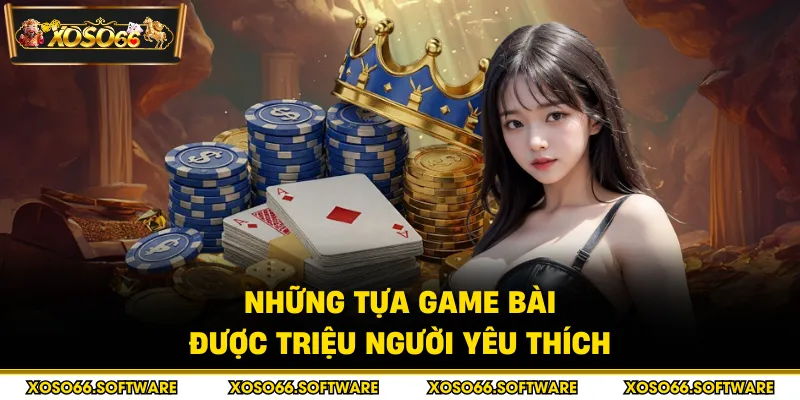 Những tựa game bài được triệu người yêu thích