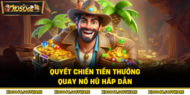 Quyết chiến tiền thưởng quay nổ hũ hấp dẫn
