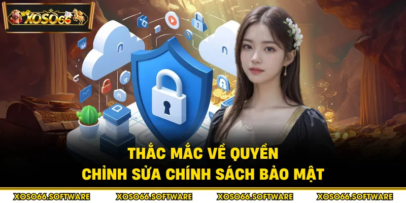 Thắc mắc về quyền chỉnh sửa chính sách bảo mật