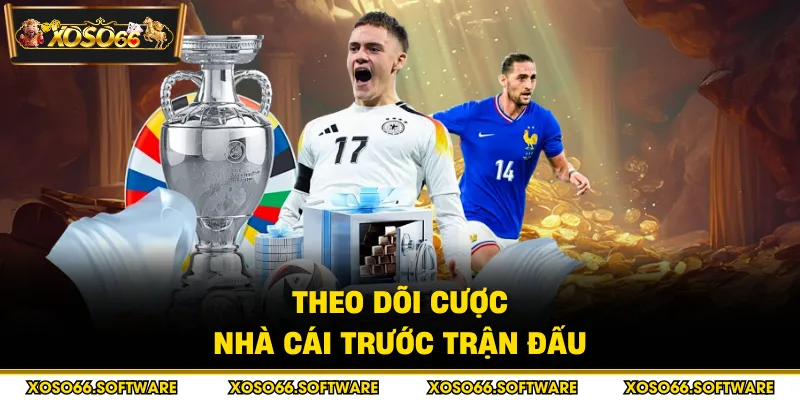 Theo dõi cược nhà cái trước trận đấu
