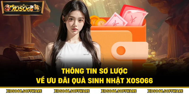 Thông tin sơ lược về ưu đãi quà sinh nhật Xoso66