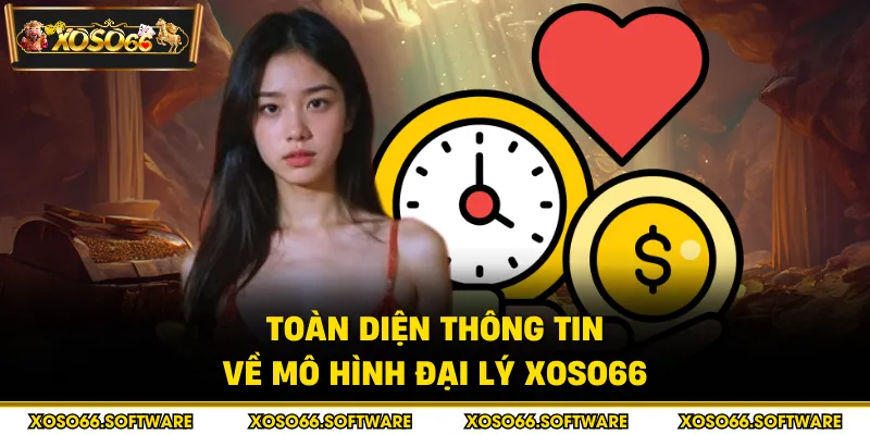 Toàn diện thông tin về mô hình đại lý Xoso66