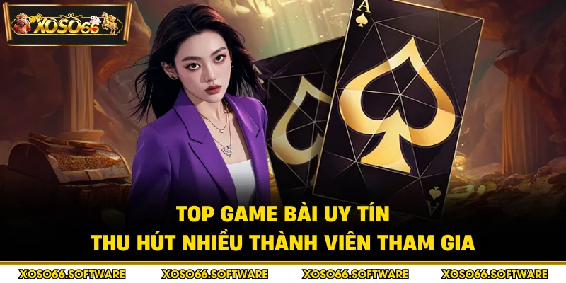 Top game bài uy tín thu hút nhiều thành viên tham gia