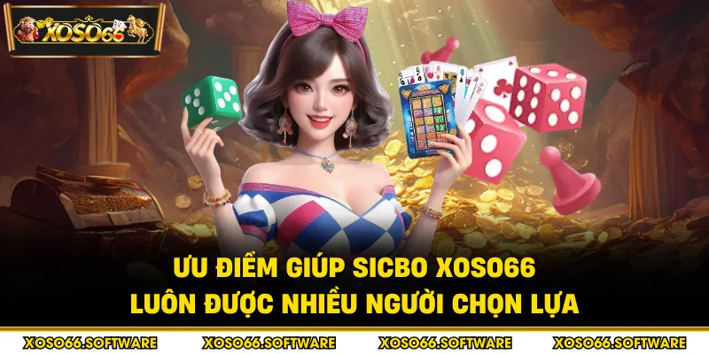Ưu điểm giúp Sicbo Xoso66 luôn được nhiều người chọn lựa