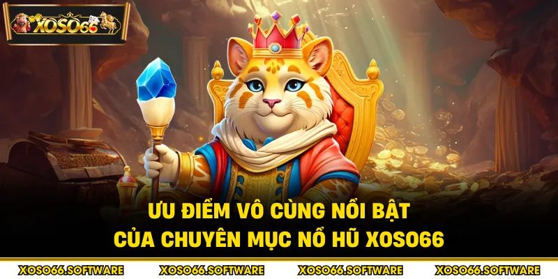 Ưu điểm vô cùng nổi bật của chuyên mục nổ hũ XOSO66