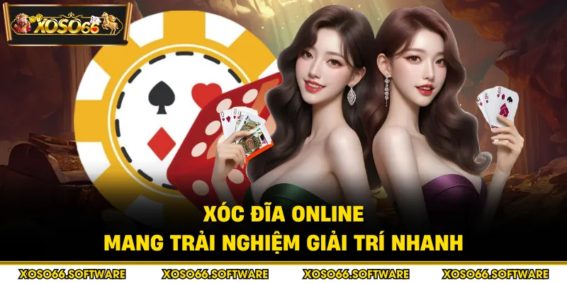 Xóc đĩa online mang trải nghiệm giải trí nhanh