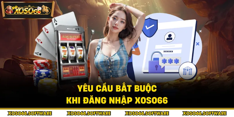 Yêu cầu bắt buộc khi đăng nhập XOSO66